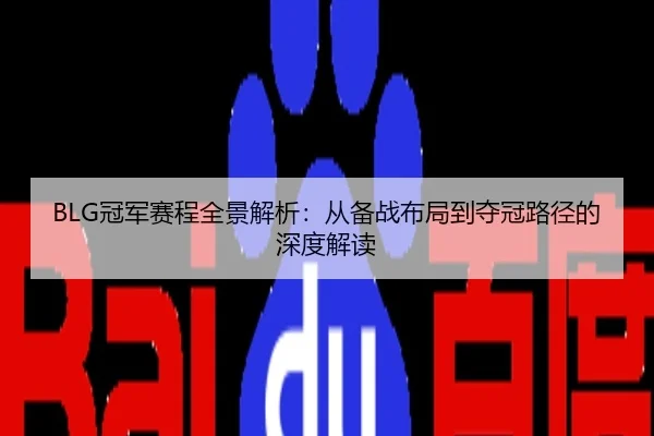 BLG冠军赛程全景解析：从备战布局到夺冠路径的深度解读
